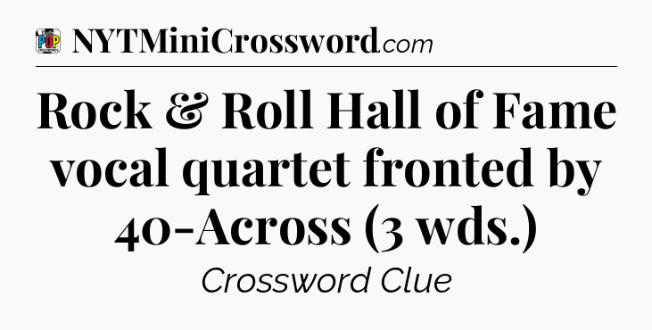Rock & Roll Hall of Fame vocal quartet fronted by 40-Across (3 wds.) Crossword Clue