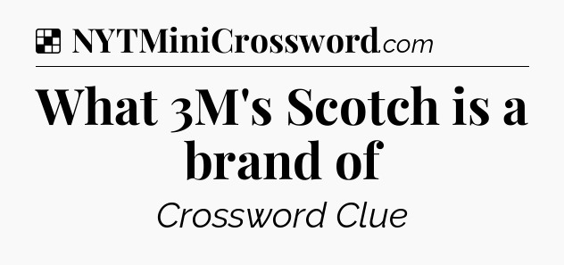 Solution: What 3M's Scotch is a brand of - NYT Crossword