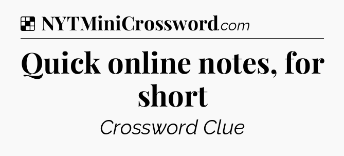 Solution: Quick online notes, for short - NYT Crossword