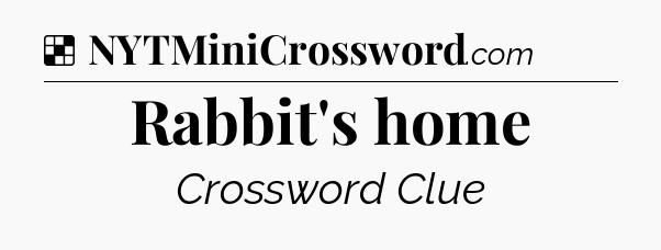 Solution: Rabbit's home - NYT Crossword