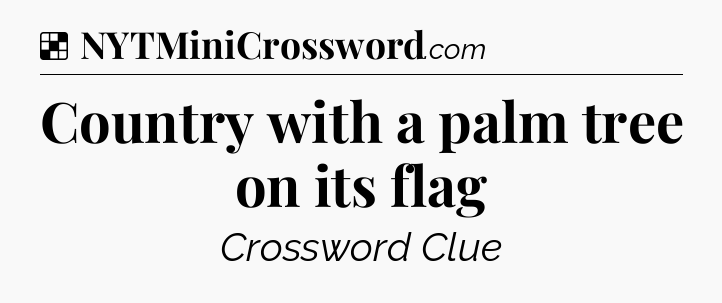 Solution: Country with a palm tree on its flag - NYT Crossword