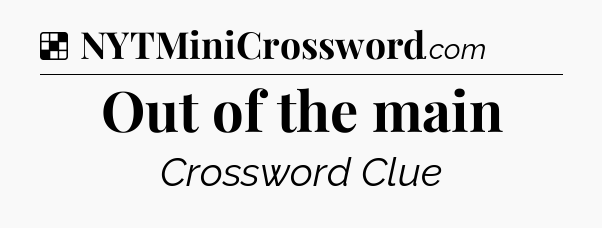 Solution: Out of the main - NYT Crossword