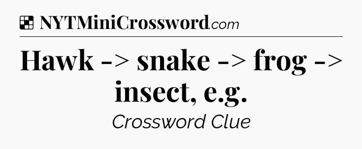 Solution: Hawk -> snake -> frog -> insect, e.g - NYT Crossword