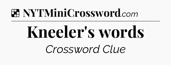 Solution: Kneeler's words - NYT Crossword