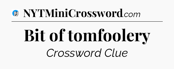 Bit of tomfoolery Crossword Clue