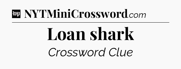Loan shark Crossword Clue