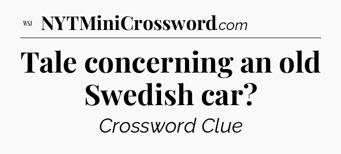 Tale concerning an old Swedish car - WSJ Crossword
