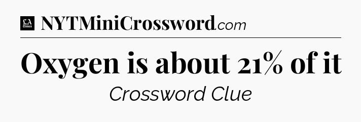 Oxygen is about 21% of it - LA Times Crossword