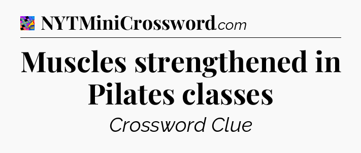Muscles strengthened in Pilates classes Crossword Clue