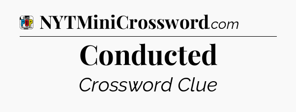 Conducted Crossword Clue