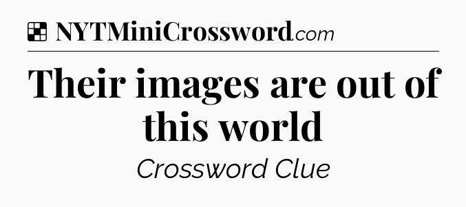 Solution: Their images are out of this world - NYT Crossword