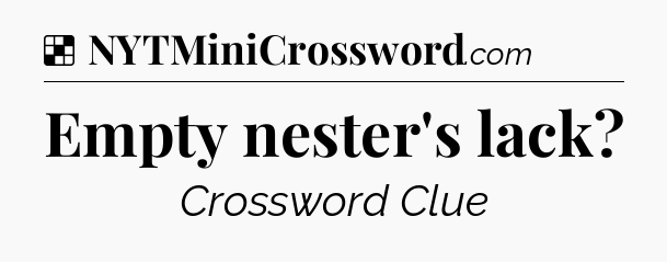 Solution: Empty nester's lack - NYT Crossword