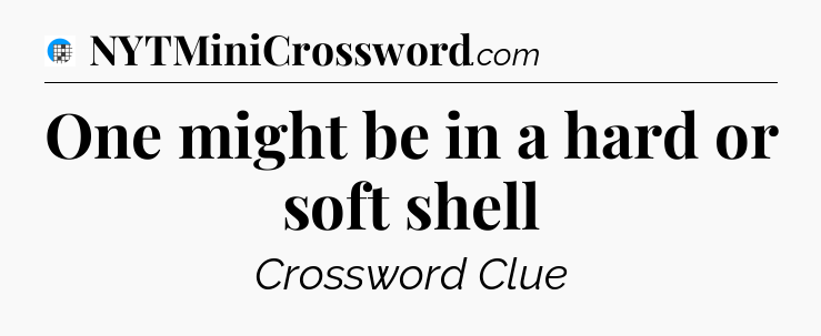 One might be in a hard or soft shell Crossword Clue