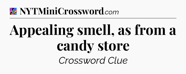 Appealing smell, as from a candy store Crossword Clue
