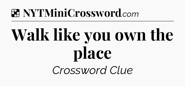 Solution: Walk like you own the place - NYT Crossword