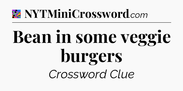 Bean in some veggie burgers Crossword Clue