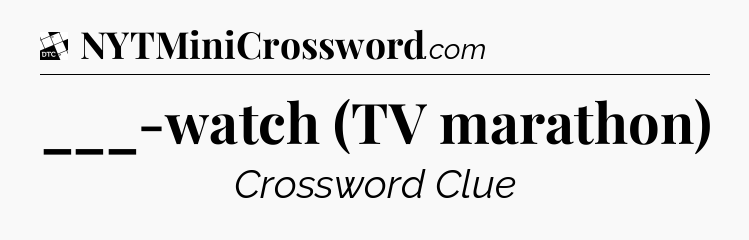 ___-watch (TV marathon) - Daily Themed Mini Crossword