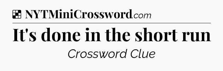 Solution: It's done in the short run - NYT Crossword