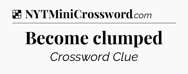 Solution: Become clumped - NYT Crossword