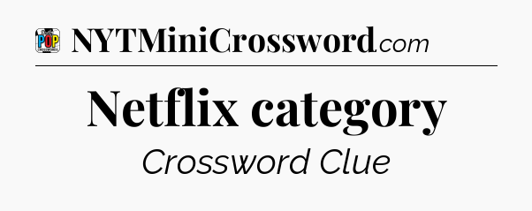 Netflix category Crossword Clue