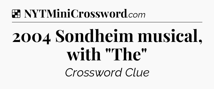 Solution: 2004 Sondheim musical, with 