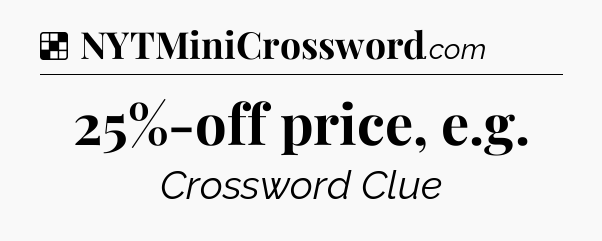Solution: 25%-off price, e.g - NYT Crossword