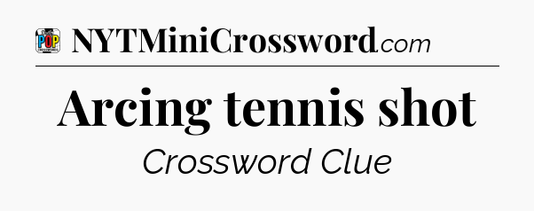 Arcing tennis shot Crossword Clue