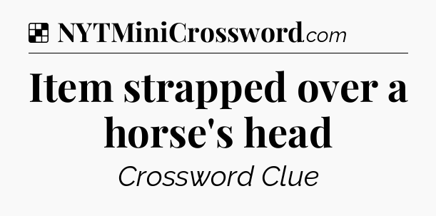 Solution: Item strapped over a horse's head - NYT Crossword