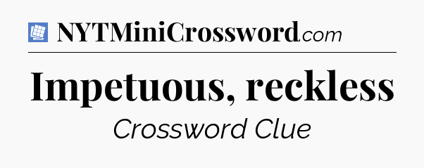 Impetuous, reckless Puzzle Page Crossword Clue