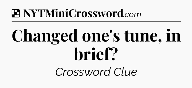 Solution: Changed one's tune, in brief - NYT Crossword