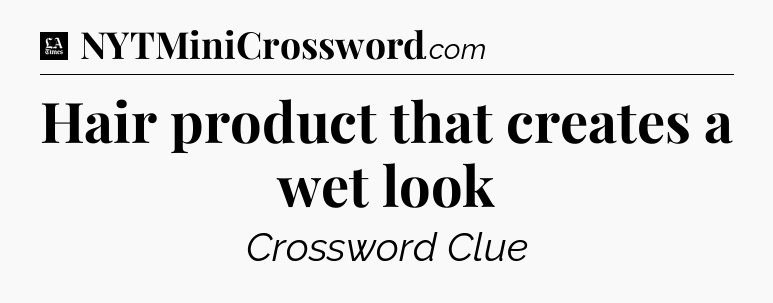Hair product that creates a wet look - LA Times Crossword