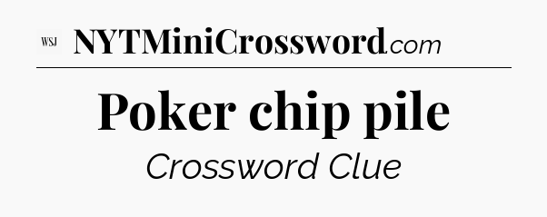 Poker chip pile - WSJ Crossword