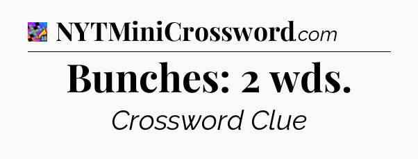 Bunches: 2 wds Crossword Clue