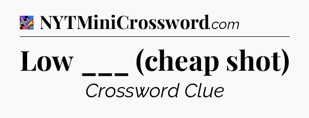 Low ___ (cheap shot) Crossword Clue