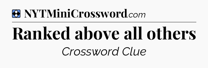 Solution: Ranked above all others - NYT Mini Crossword