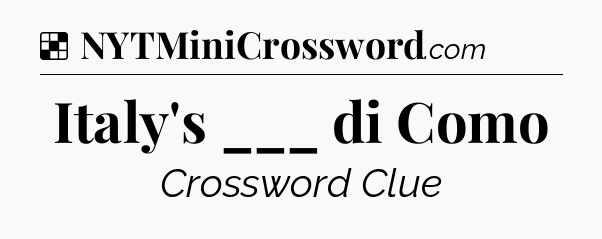 Solution: Italy's ___ di Como - NYT Crossword