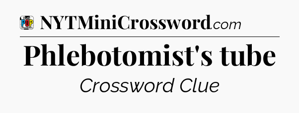 Phlebotomist's tube Crossword Clue
