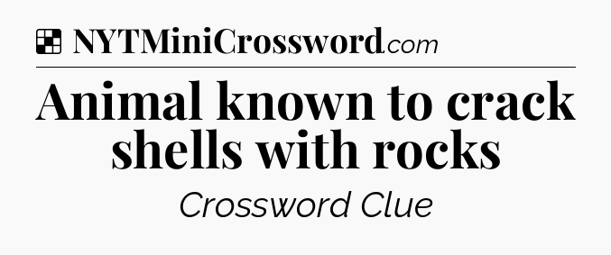 Solution: Animal known to crack shells with rocks - NYT Crossword