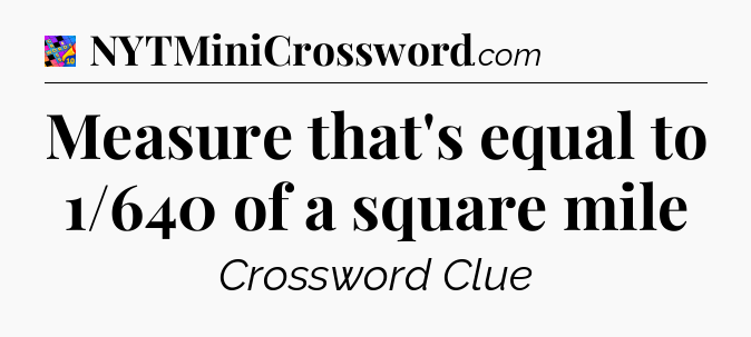Measure that's equal to 1/640 of a square mile Crossword Clue