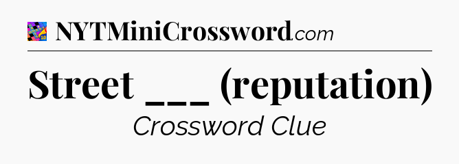 Street ___ (reputation) Crossword Clue