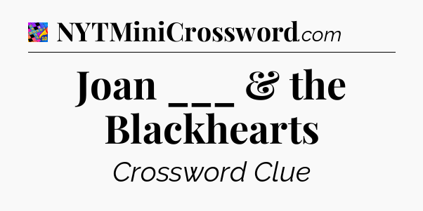 Joan ___ & the Blackhearts Crossword Clue