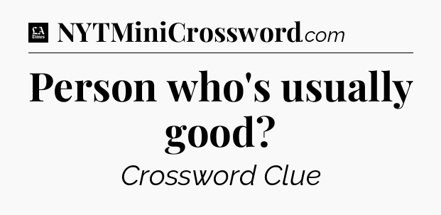 Person who's usually good - LA Times Crossword