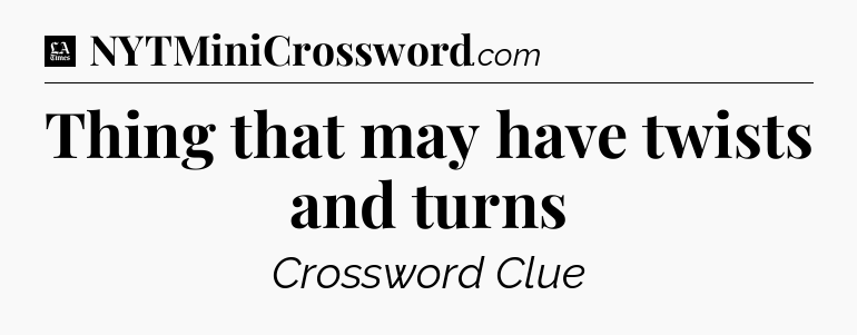 Thing that may have twists and turns - LA Times Crossword