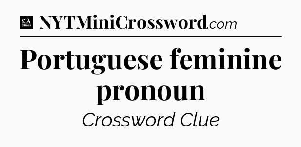 Portuguese feminine pronoun - LA Times Crossword