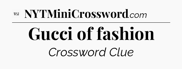Gucci of fashion - WSJ Crossword