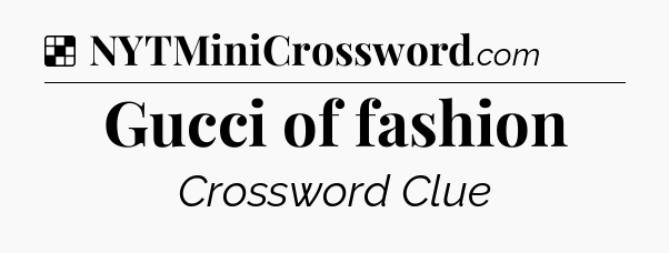 Solution: Gucci of fashion - NYT Crossword