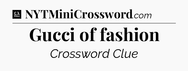 Gucci of fashion - LA Times Crossword