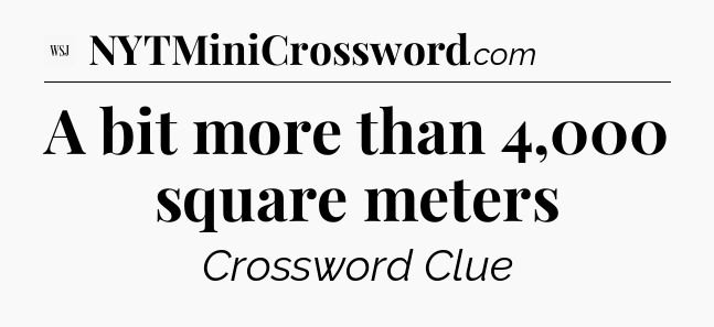 A bit more than 4,000 square meters  - WSJ Crossword