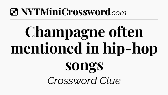 Solution: Champagne often mentioned in hip-hop songs - NYT Crossword