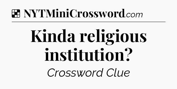 Solution: Kinda religious institution - NYT Crossword